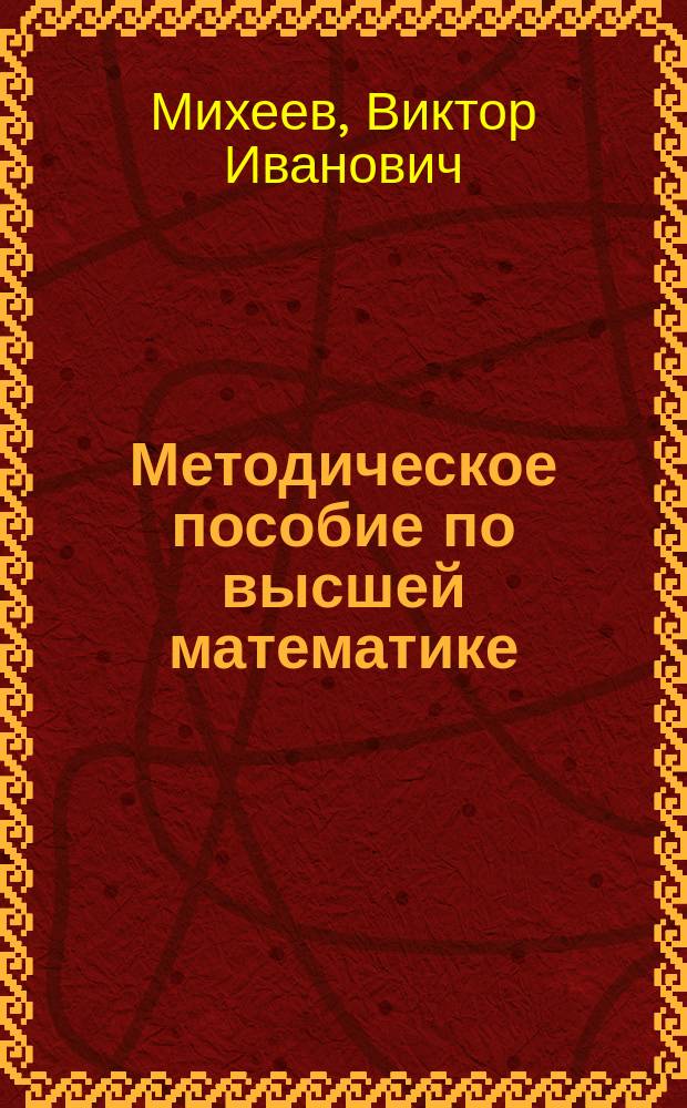 Методическое пособие по высшей математике : Для студентов I курса фак. гуманит. и социал. наук