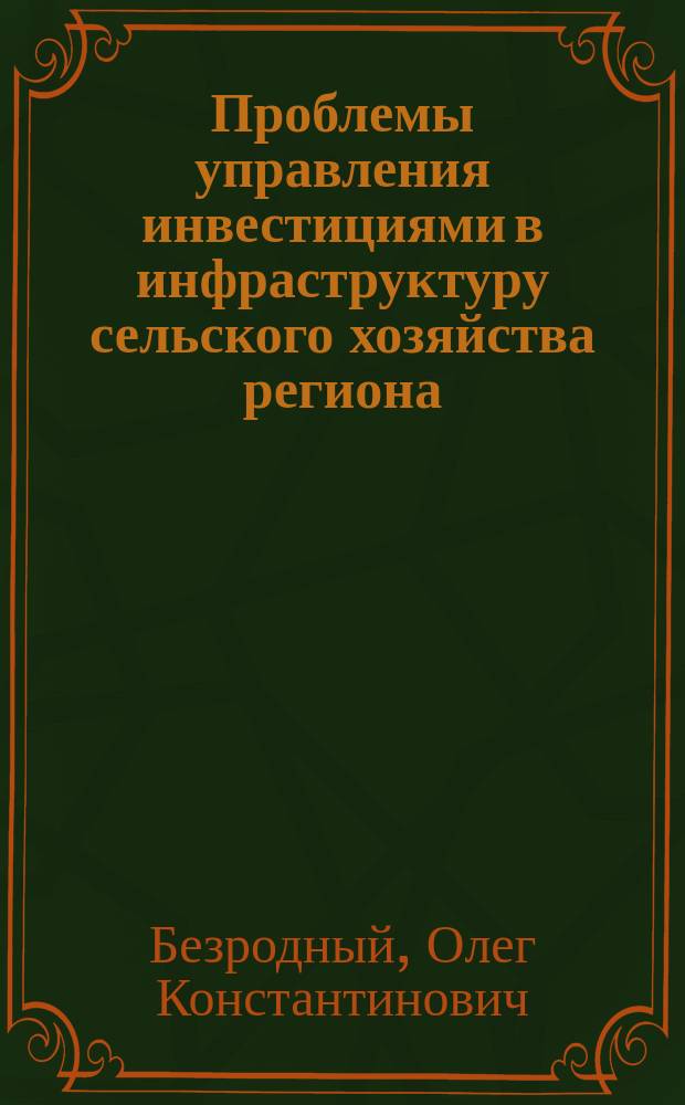 Проблемы управления инвестициями в инфраструктуру сельского хозяйства региона : (На прим. автодорож. коммуникаций)