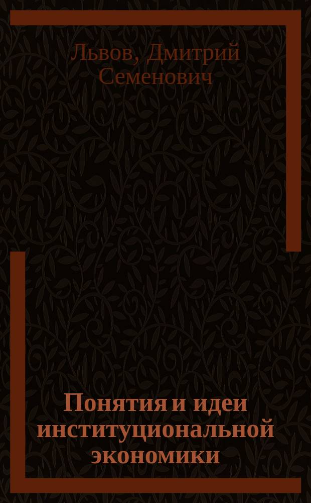 Понятия и идеи институциональной экономики : Пробл. лекции для аспирантов всех спец