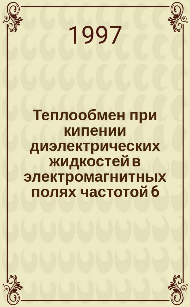 Теплообмен при кипении диэлектрических жидкостей в электромагнитных полях частотой 6,5 10 Гц