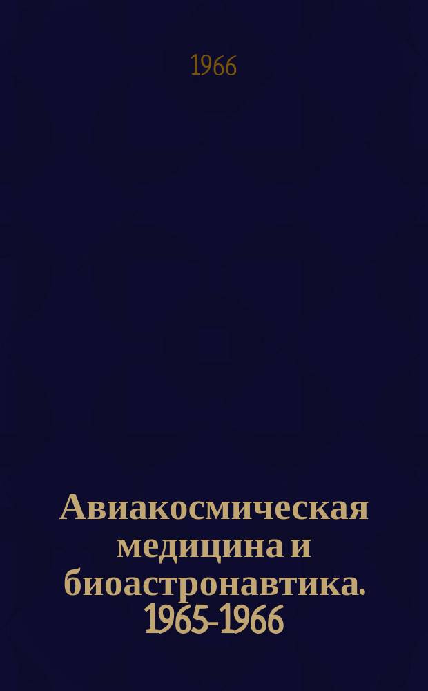 Авиакосмическая медицина и биоастронавтика. 1965-1966