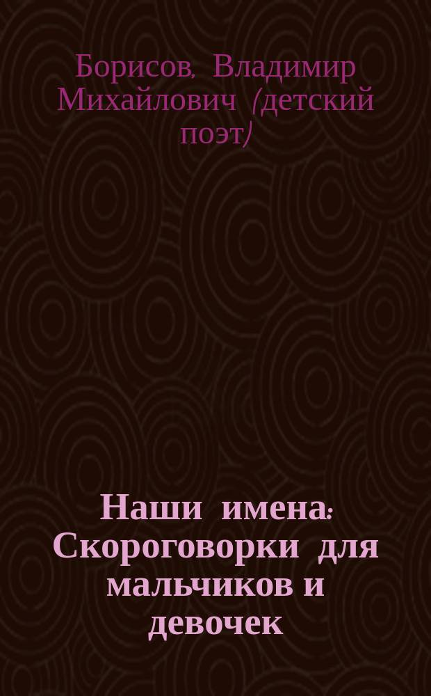 Наши имена : Скороговорки для мальчиков и девочек : Для дошк. и мл. шк. возраста