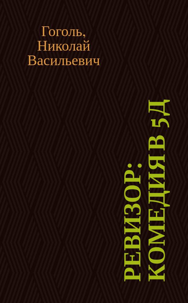 Ревизор : Комедия в 5 д