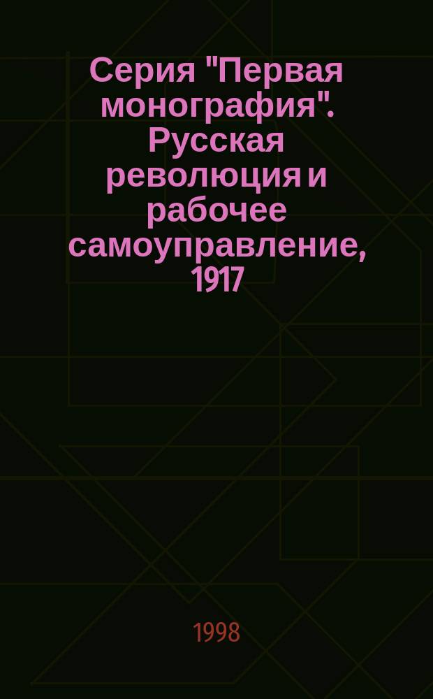 Серия "Первая монография". Русская революция и рабочее самоуправление, 1917