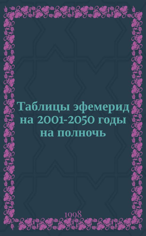 Таблицы эфемерид на 2001-2050 годы на полночь : Пер.