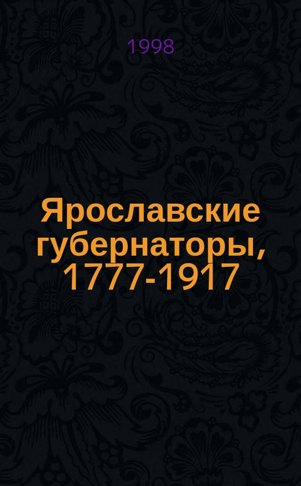 Ярославские губернаторы, 1777-1917 : Ист.-биогр. очерки