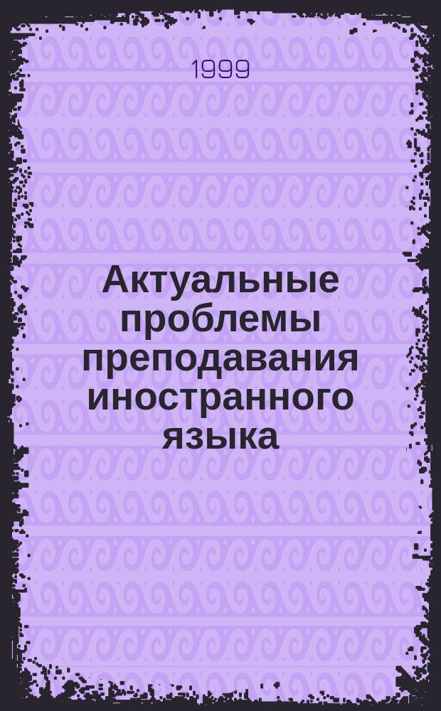 Актуальные проблемы преподавания иностранного языка : Материалы межфак. семинара