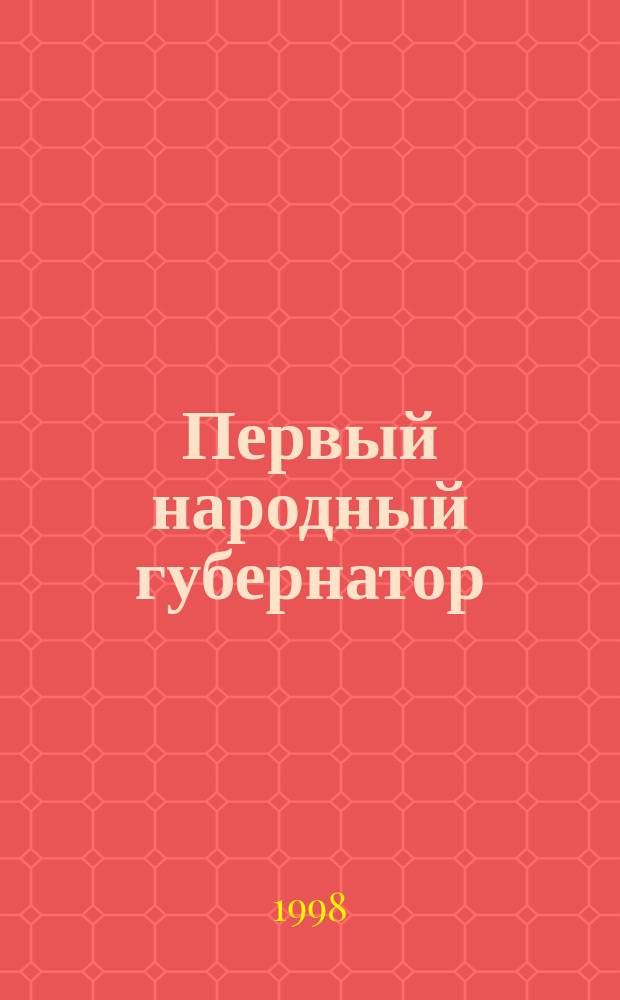 Первый народный губернатор : О А. Г. Тулееве : Выборы первого губернатора Кузбасса в док., мнениях, публ. средств массовой информ