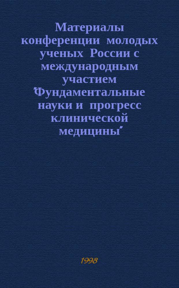 Материалы конференции молодых ученых России с международным участием "Фундаментальные науки и прогресс клинической медицины", посвященной 240-летию ММА им. И. М. Сеченова