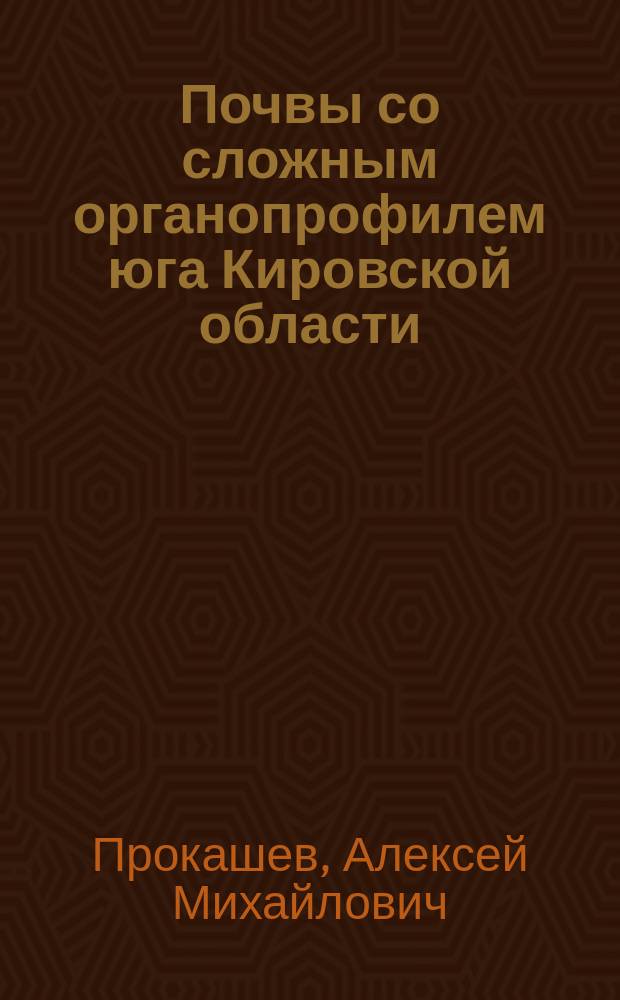 Почвы со сложным органопрофилем юга Кировской области : Экология, свойства, генезис