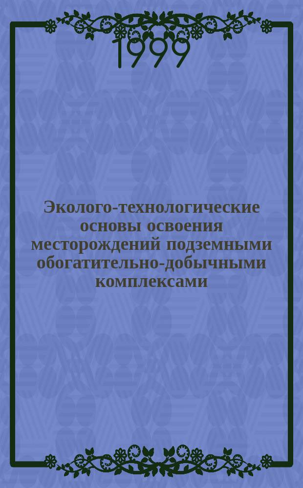 Эколого-технологические основы освоения месторождений подземными обогатительно-добычными комплексами : Учеб. пособие : Для студентов спец. 090200 "Подзем. разраб. месторождений полез. ископаемых", а также специалистов горно-добывающей пром-сти