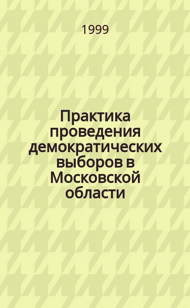 Практика проведения демократических выборов в Московской области : Учеб. пособие