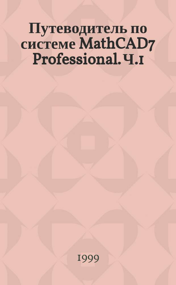 Путеводитель по системе MathCAD7 Professional. Ч.1