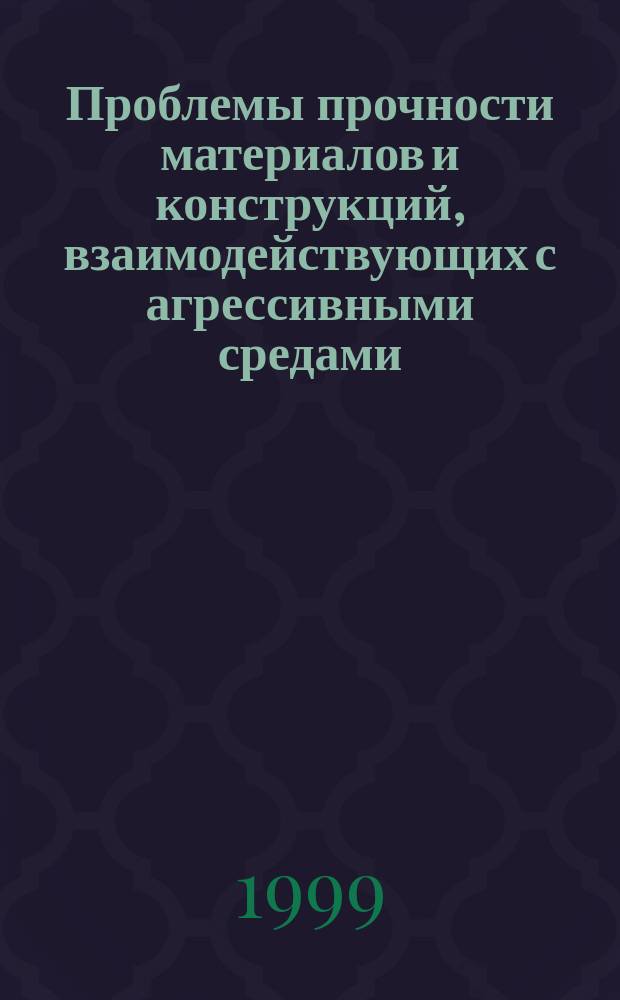 Проблемы прочности материалов и конструкций, взаимодействующих с агрессивными средами : Межвуз. науч. сб