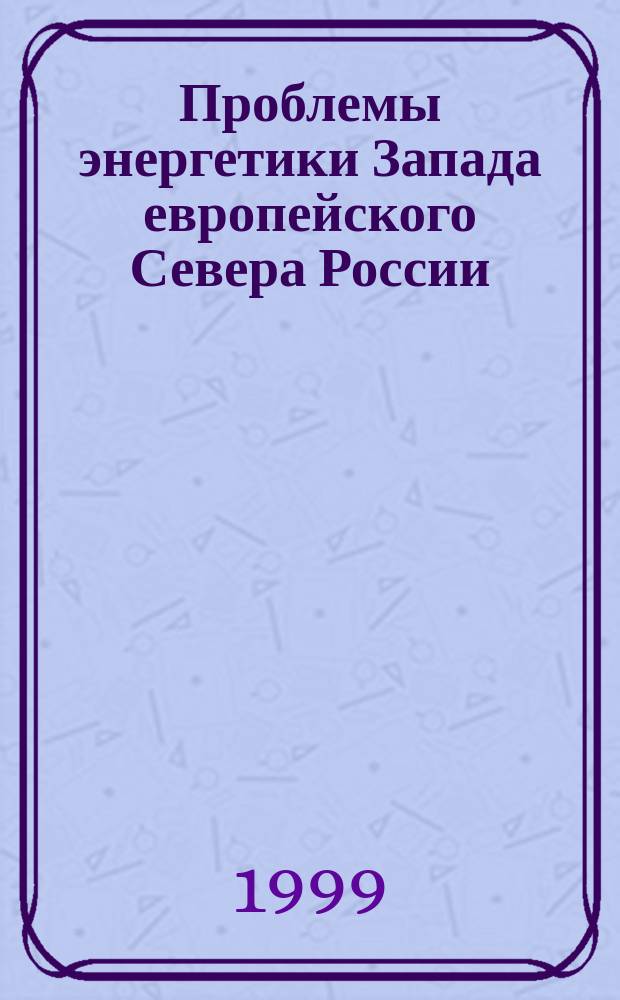 Проблемы энергетики Запада европейского Севера России = Energy problems of Northern-West Russia regions : Темат. сб. ст.