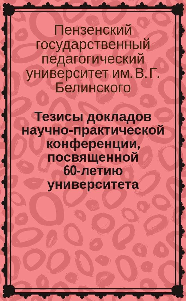 Тезисы докладов научно-практической конференции, посвященной 60-летию университета : (Физ.-мат. науки)