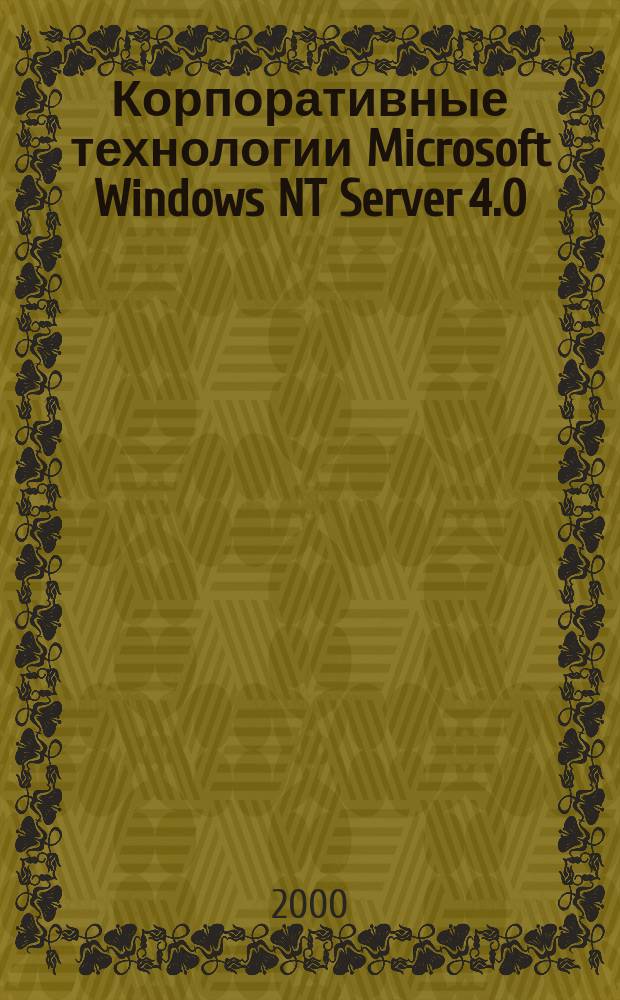Корпоративные технологии Microsoft Windows NT Server 4.0 : Учеб. курс : Для самост. подгот