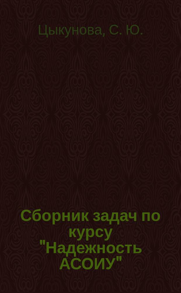 Сборник задач по курсу "Надежность АСОИУ" : Учеб. пособие для студентов спец. 220200