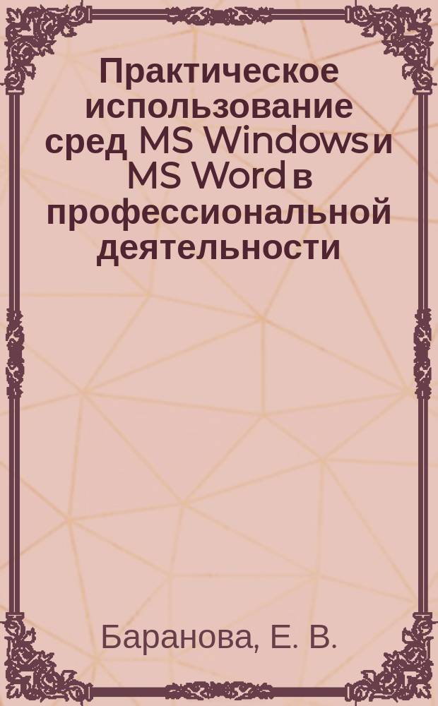 Практическое использование сред MS Windows и MS Word в профессиональной деятельности : Учеб. пособие