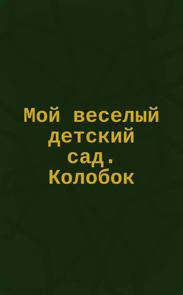 Мой веселый детский сад. Колобок