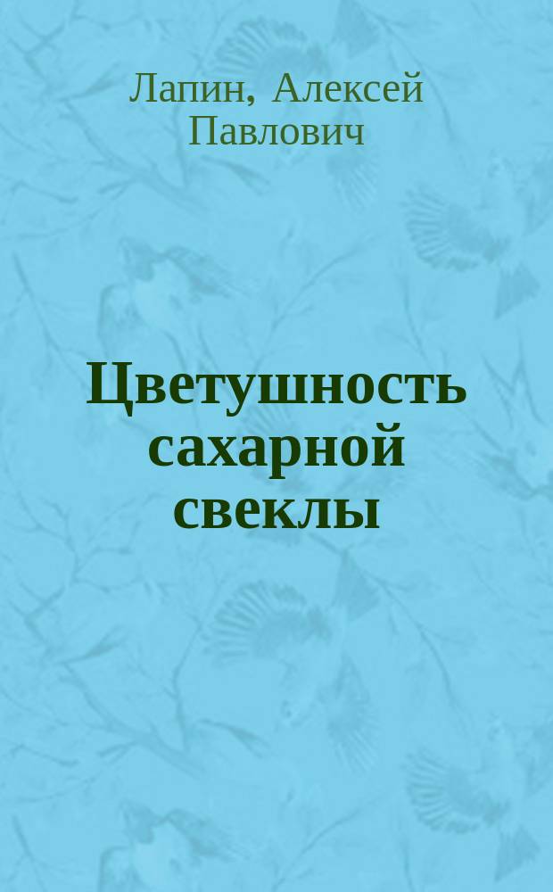 Цветушность сахарной свеклы (биология, проблемы переработки)