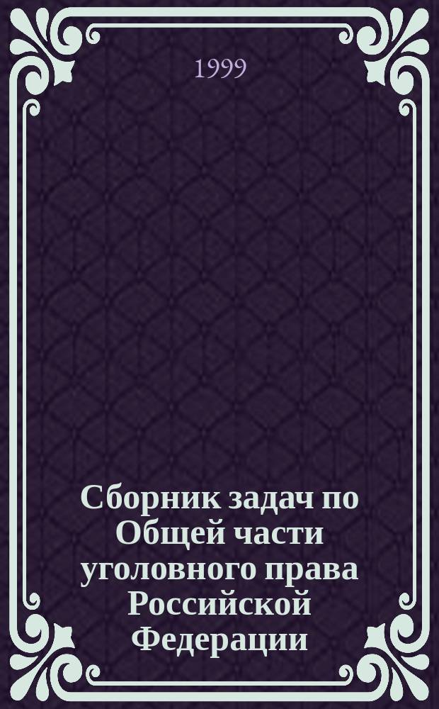 Сборник задач по Общей части уголовного права Российской Федерации : Учеб. пособие