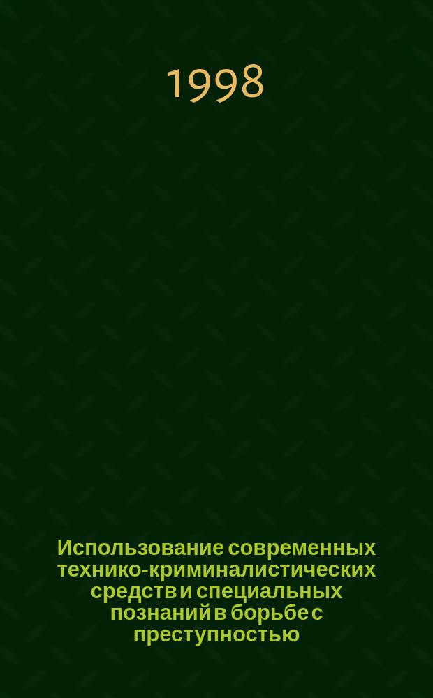 Использование современных технико-криминалистических средств и специальных познаний в борьбе с преступностью : (Уголов. право, процесс, криминалистика) : Межвуз. сб. науч. ст. : Материалы науч.-практ. конф., 24-25 апр. 1997 г