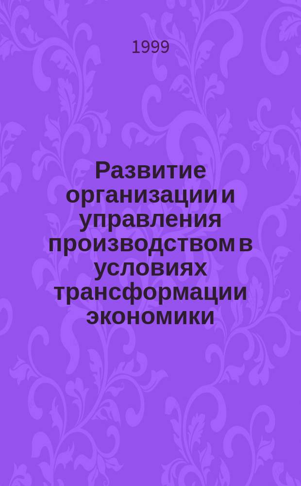 Развитие организации и управления производством в условиях трансформации экономики : Межвуз. сб. науч. тр