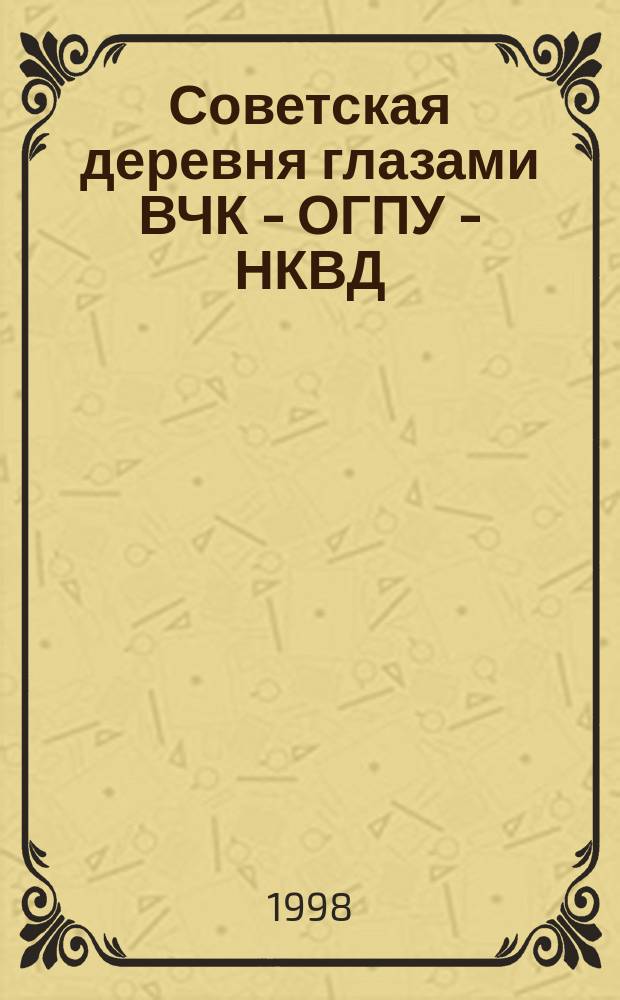 Советская деревня глазами ВЧК - ОГПУ - НКВД = Les campagnes sovi&eacute;tiques vues par la Tch&eacute;ka - O.G.P.U. - N.K.V.D. : 1918-1939 : Док. и материалы : В 4 т
