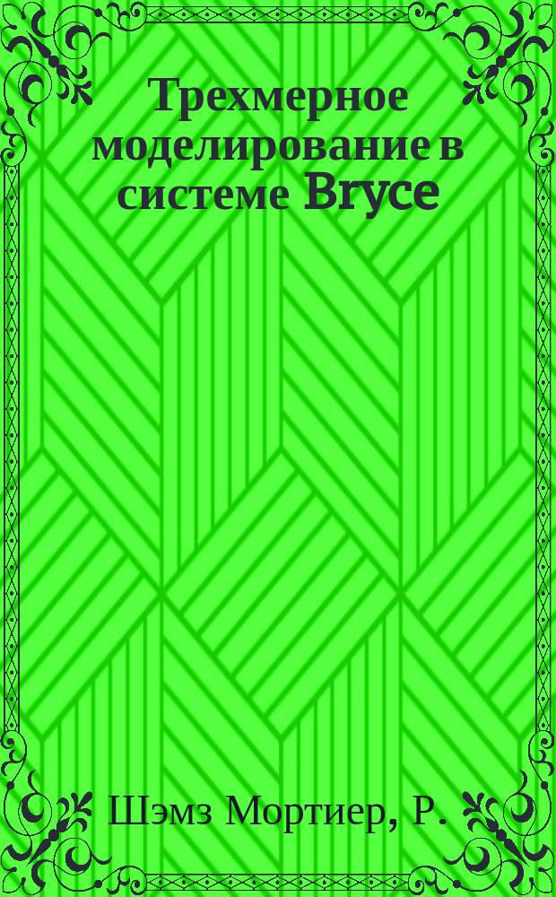 Трехмерное моделирование в системе Bryce : Версии 3D и 4 : Пер. с англ.