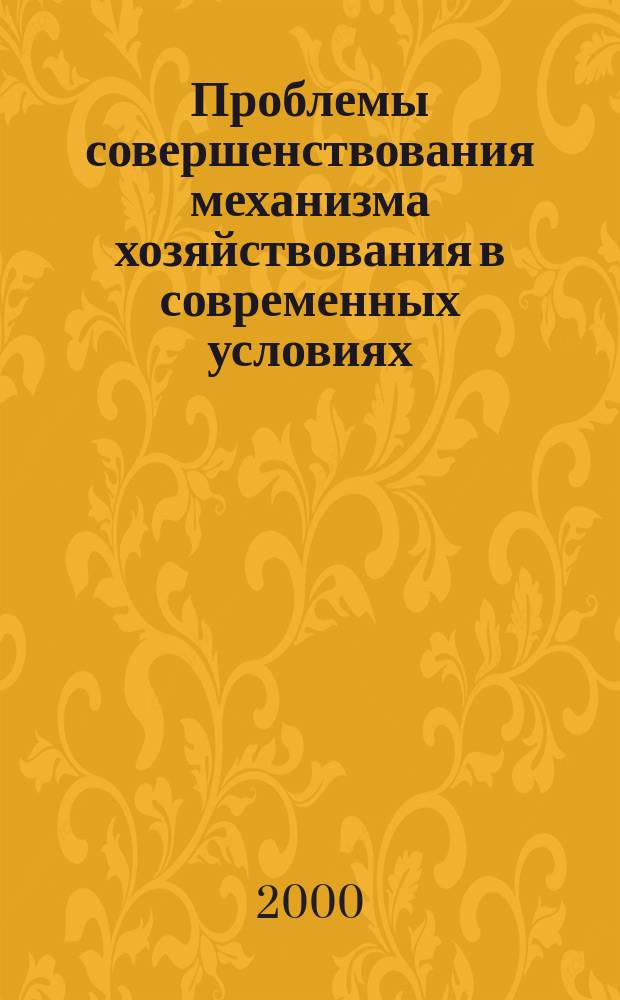 Проблемы совершенствования механизма хозяйствования в современных условиях : II Всерос. науч.-практ. конф. : Сб. материалов
