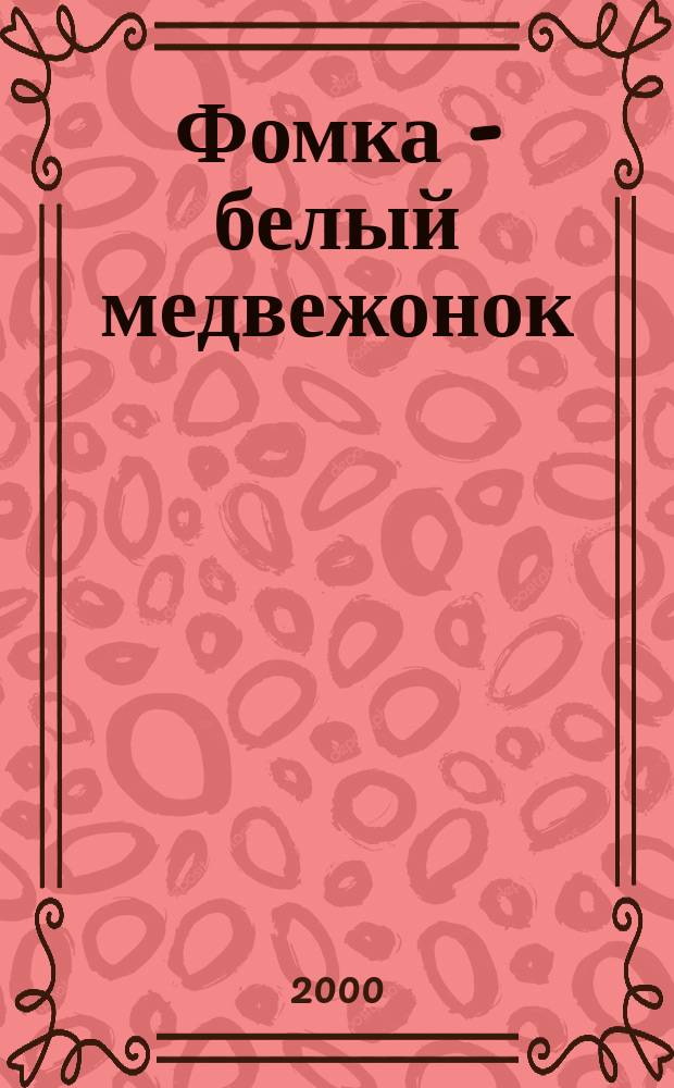Фомка - белый медвежонок : Для мл. шк. возраста