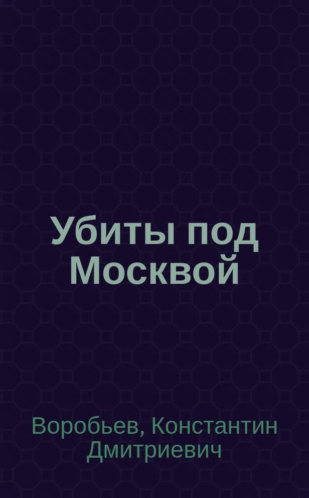 Убиты под Москвой : Повести и рассказы : Для ст. шк. возраста