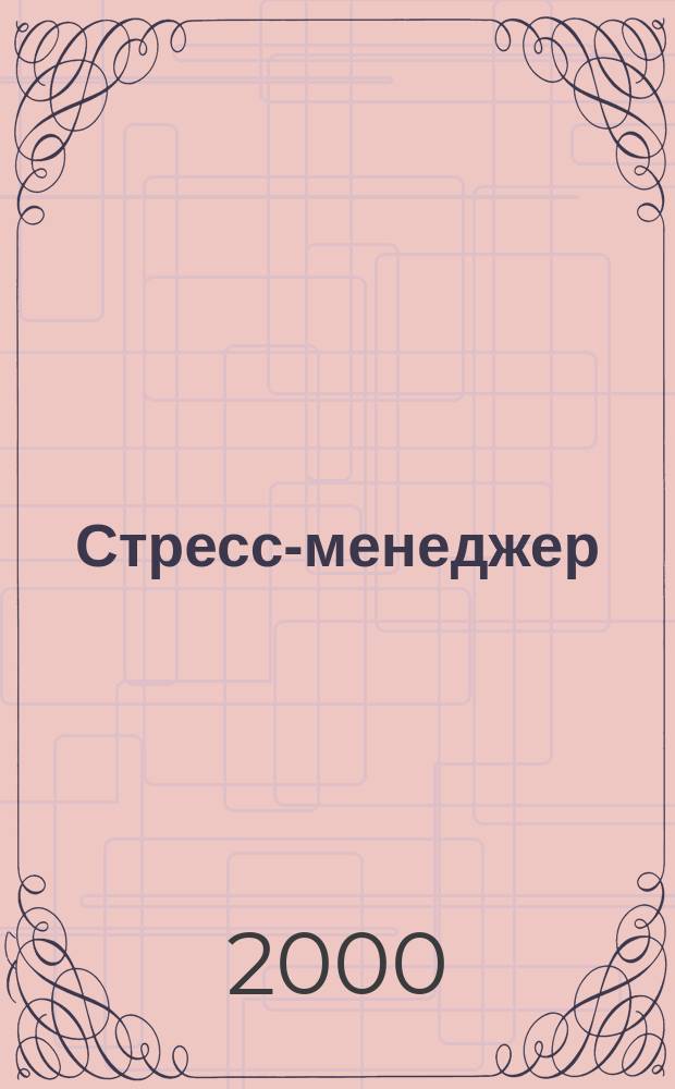 Стресс-менеджер : Как сэкономить 10 часов в неделю и уйти от стресса