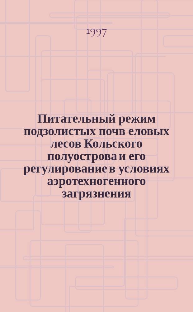 Питательный режим подзолистых почв еловых лесов Кольского полуострова и его регулирование в условиях аэротехногенного загрязнения : Автореф. дис. на соиск. учен. степ. к.б.н. : Спец. 03.00.27