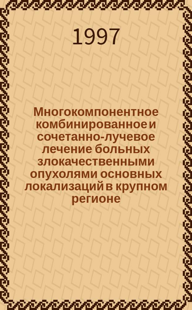 Многокомпонентное комбинированное и сочетанно-лучевое лечение больных злокачественными опухолями основных локализаций в крупном регионе : Автореф. дис. на соиск. учен. степ. к.м.н. : Спец. 14.00.14 : Сец7 14.00.19
