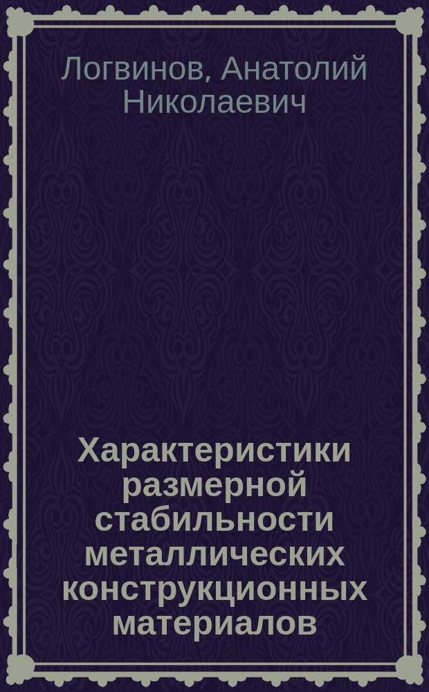 Характеристики размерной стабильности металлических конструкционных материалов : Учеб. пособие : Студентам спец. 11.06.00, 12.04.00 и 13.01.03, изуч. курс "Технология конструкц. материалов"