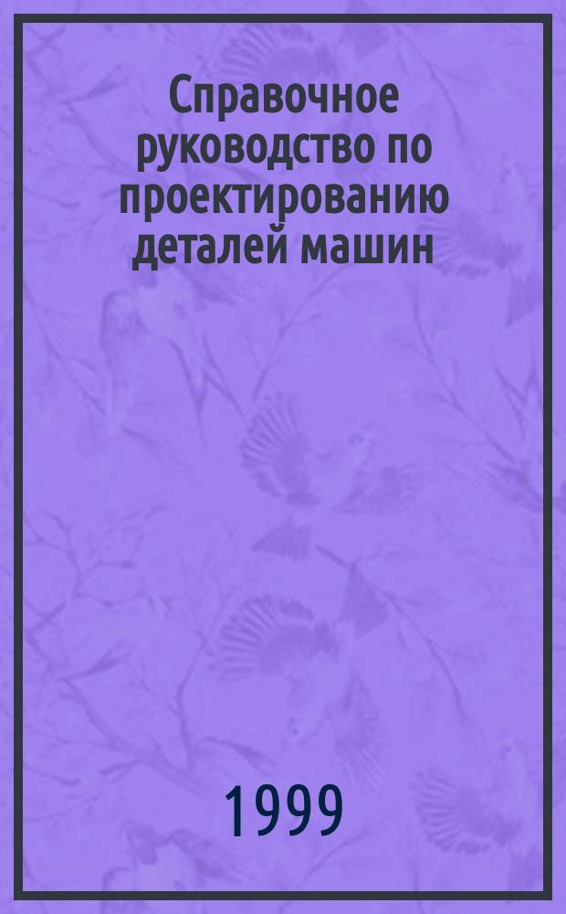 Справочное руководство по проектированию деталей машин : Учеб. пособие для студентов техн. спец. вузов региона