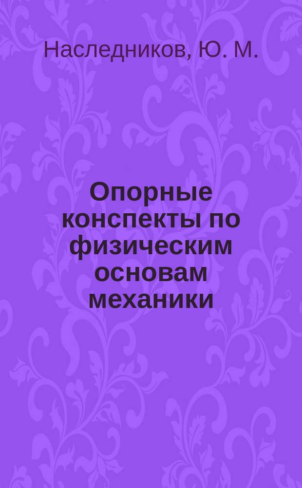 Опорные конспекты по физическим основам механики : Учеб. пособие