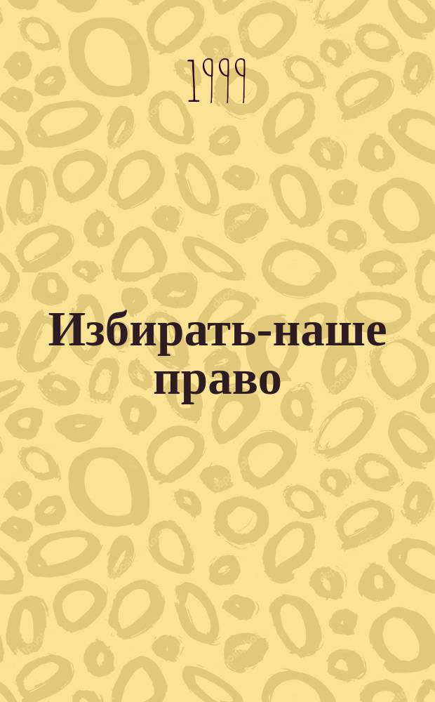 Избирать-наше право : Рекомендации в помощь библ. работникам : Сб.