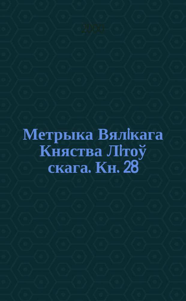 Метрыка Вялiкага Княства Лiтоў скага. Кн. 28