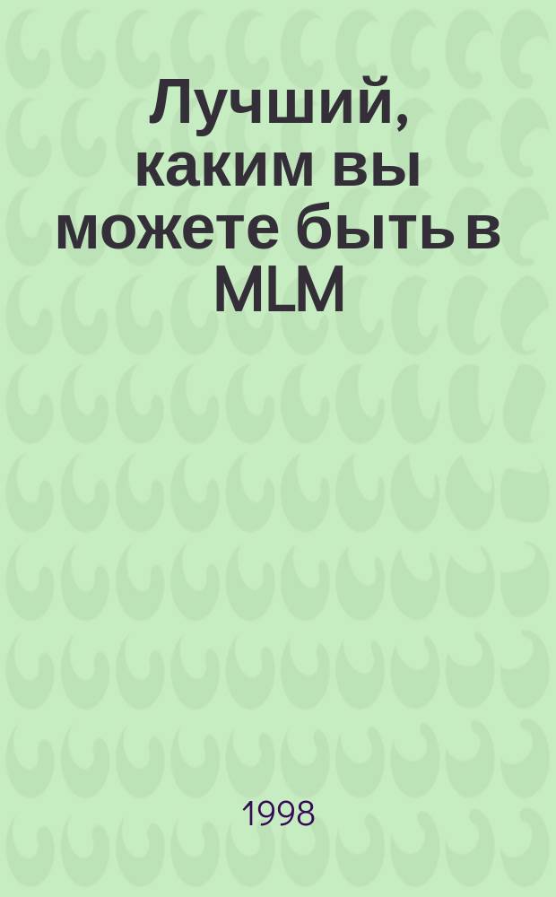 Лучший, каким вы можете быть в MLM : Ваш путь к вершине в одной из самых быстрорастущих экон. систем мира : Перевод
