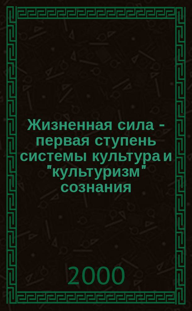 Жизненная сила - первая ступень системы культура и "культуризм" сознания