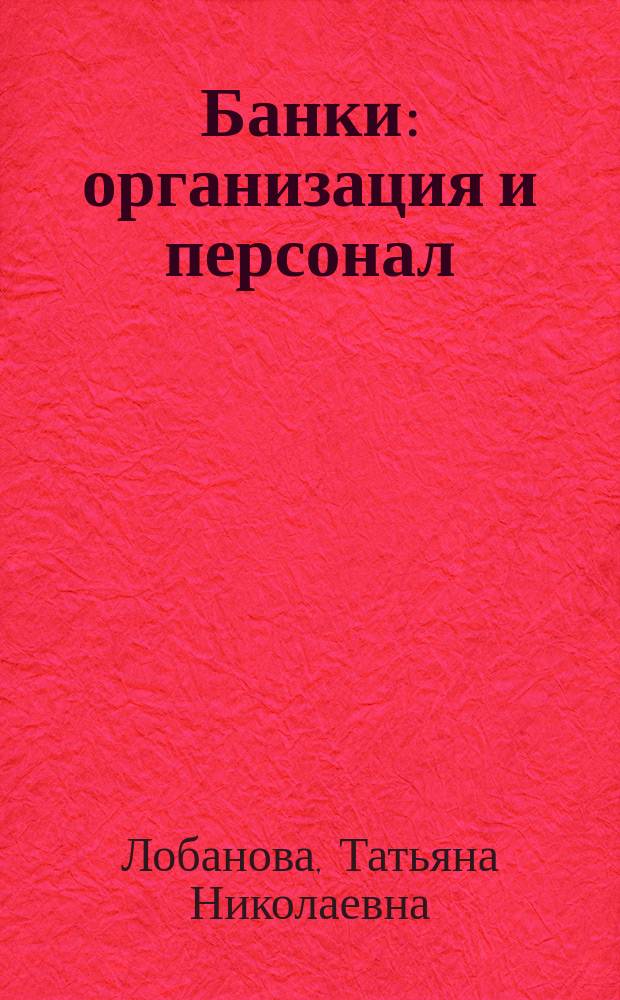 Банки: организация и персонал : Учеб.-практ. пособие