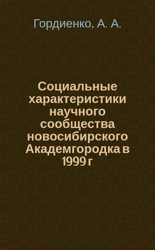 Социальные характеристики научного сообщества новосибирского Академгородка в 1999 г. : Сб. табл