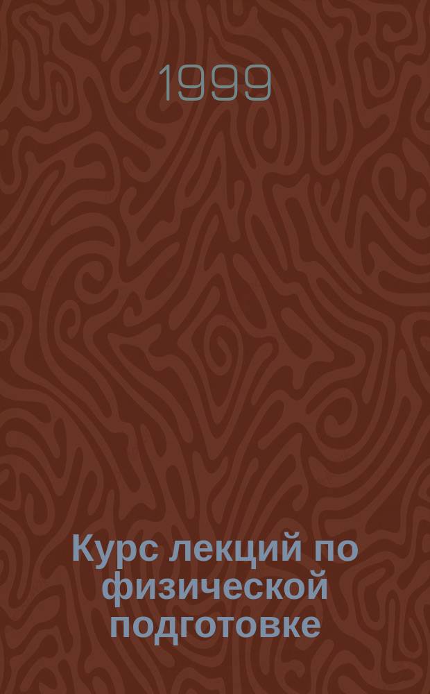 Курс лекций по физической подготовке : Учеб. пособие : Для курсантов и слушателей сред. и высш. учеб. заведений