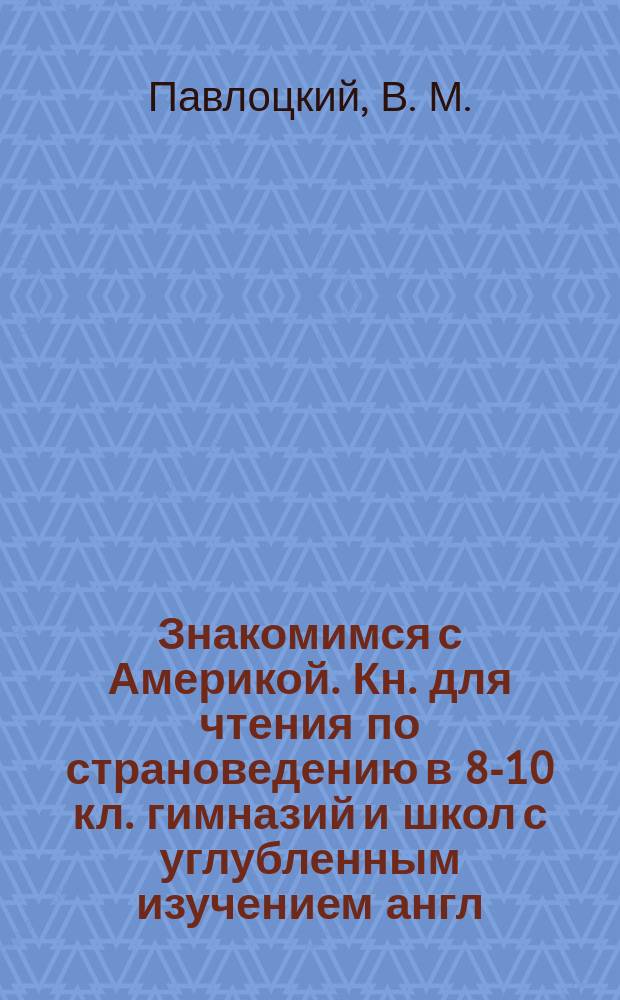 Знакомимся с Америкой. Кн. для чтения по страноведению в 8-10 кл. гимназий и школ с углубленным изучением англ. языка