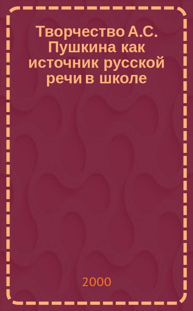 Творчество А.С. Пушкина как источник русской речи в школе : Тез. докл. участников межвуз. науч.-практ. конф., (21 мая 1999 г.)