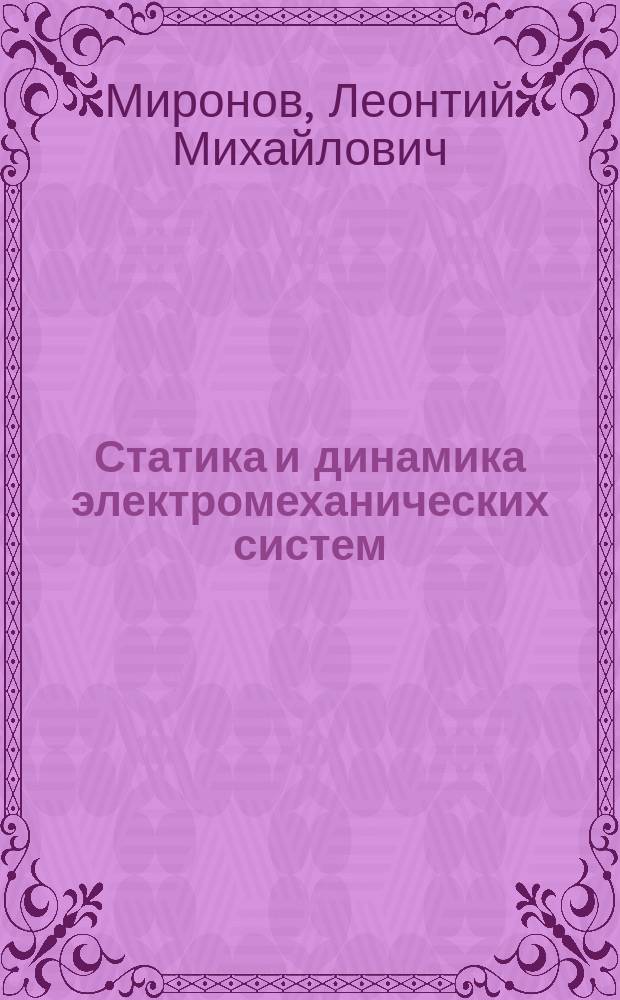 Статика и динамика электромеханических систем : Сб. задач и контрол. вопр. : Учеб. пособие по курсу "Теория электропривода" для студентов, обучающихся по спец. "Электропривод и автоматика пром. установок и технол. комплексов"