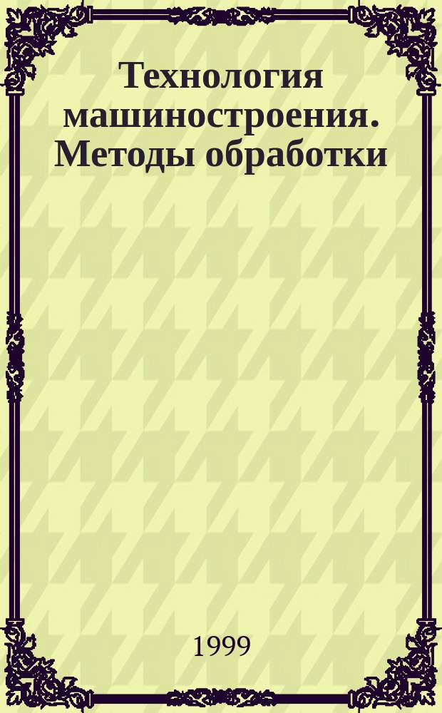 Технология машиностроения. Методы обработки : Учеб. пособие для учреждений нач. и сред. проф. образования